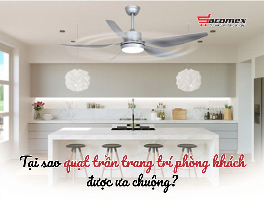 Tại sao quạt trần trang trí phòng khách được ưa chuộng?