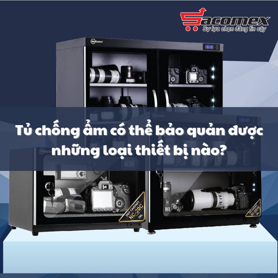 Tủ chống ẩm có thể bảo quản được những loại thiết bị nào?
