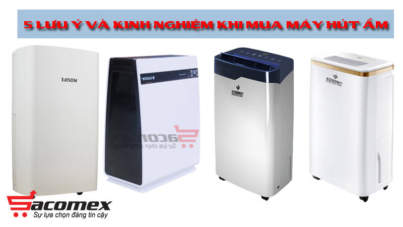 5-luu-y-va-kinh-nghiem-khi-mua-may-hut-am-sacomex