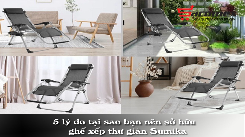 ly-do-tai-sao-ban-nen-so-huu-ghe-xep-thu-gian-sumika-sacomex