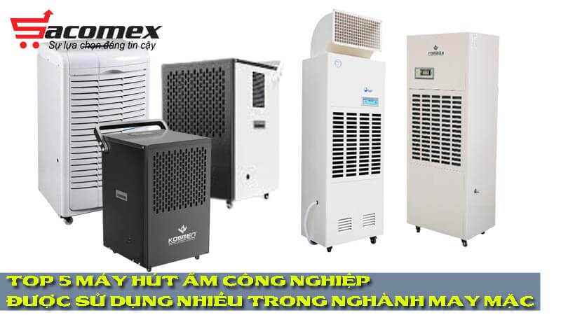 top-5-may-hut-am-cong-nghiep-duoc-su-dung-nhieu-trong-nghanh-may-mac-sacomex
