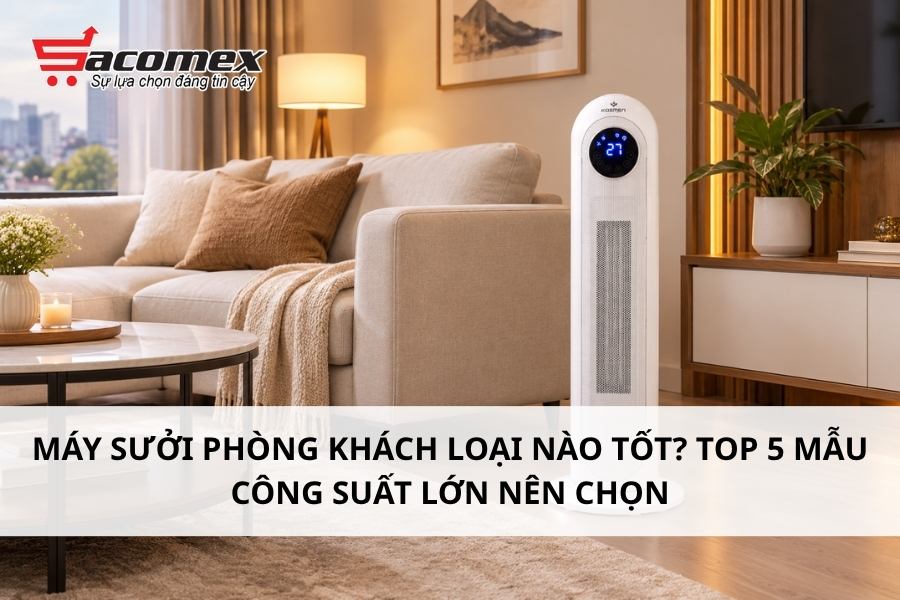 Máy sưởi phòng khách loại nào tốt? Top 5 mẫu công suất lớn nên chọn